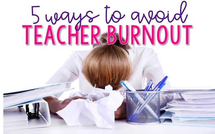 5 Ways to Avoid Teacher Burnout graphic with an exhausted teacher with her head down on a messy desk.