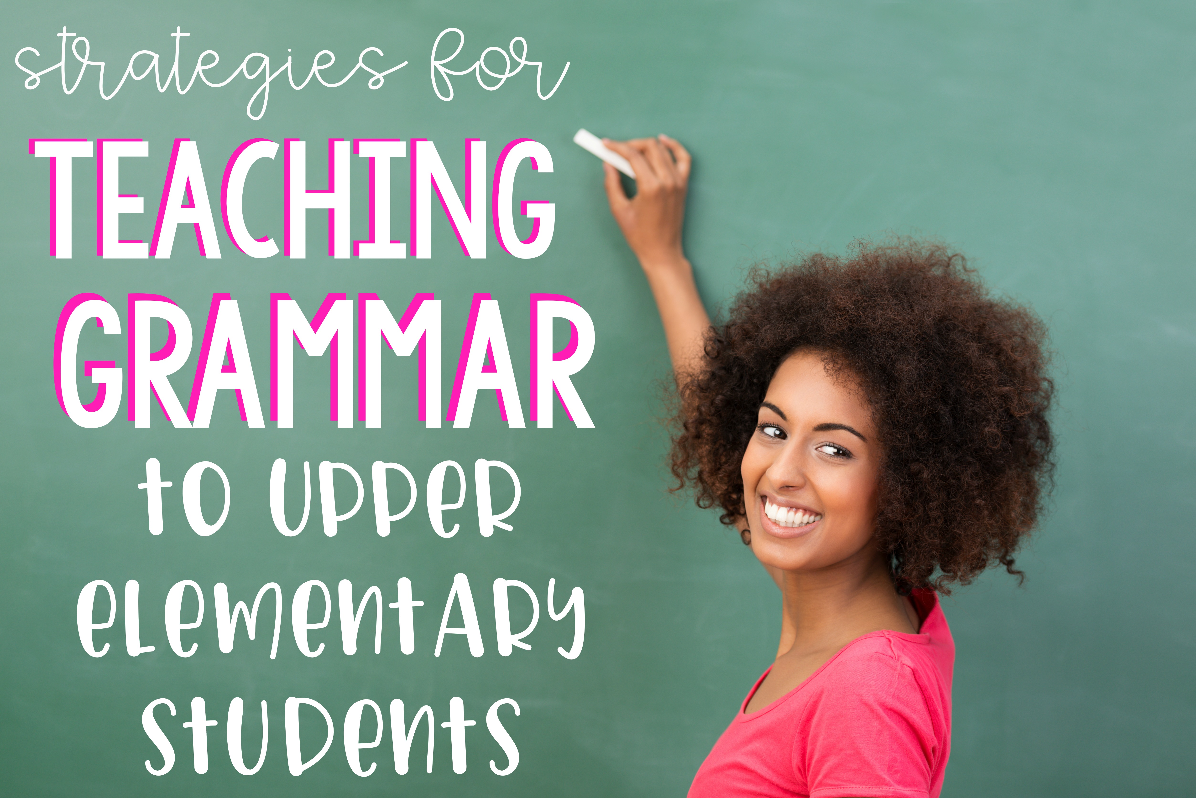 Strategies for Teaching Grammar to Upper Elementary Students text with a smiling Black woman holding a piece of chalk to a large green chalkboard.